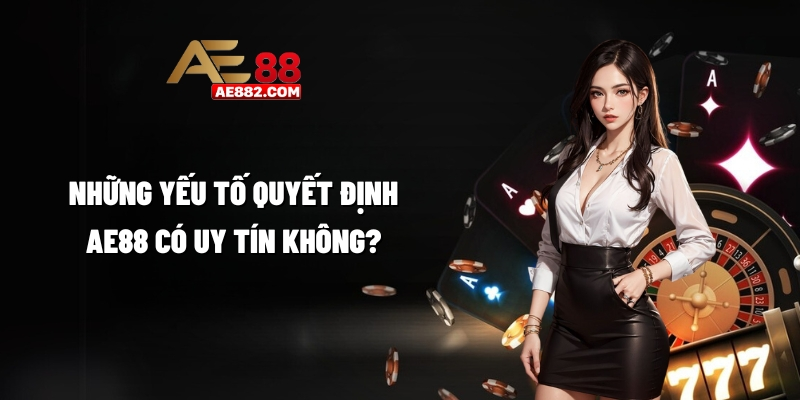 Những yếu tố quyết định AE88 có uy tín không?